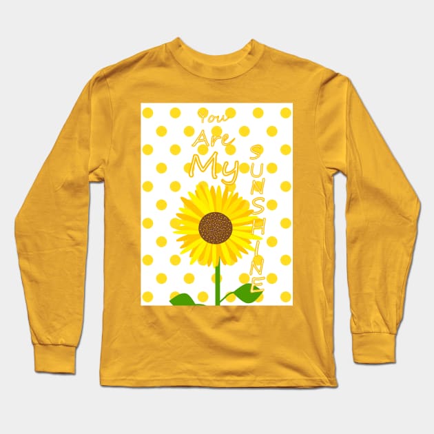 YOU Are My Sunshine Sunflower Long Sleeve T-Shirt by SartorisArt1